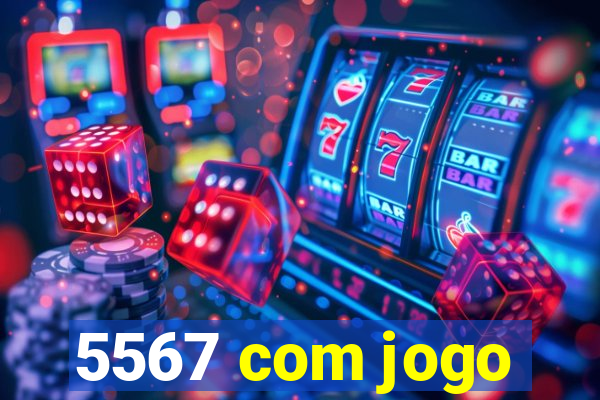 5567 com jogo